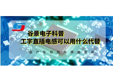 谷景深度揭秘工字直插电感可以用哪些电感代替