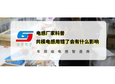 你知道共模电感用错了会有什么影响吗 gujing